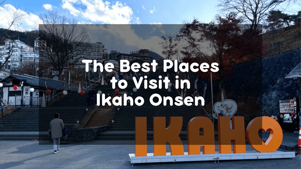 The best places to visit in Ikaho Onsen