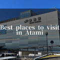 The Best Places to Visit in Atami